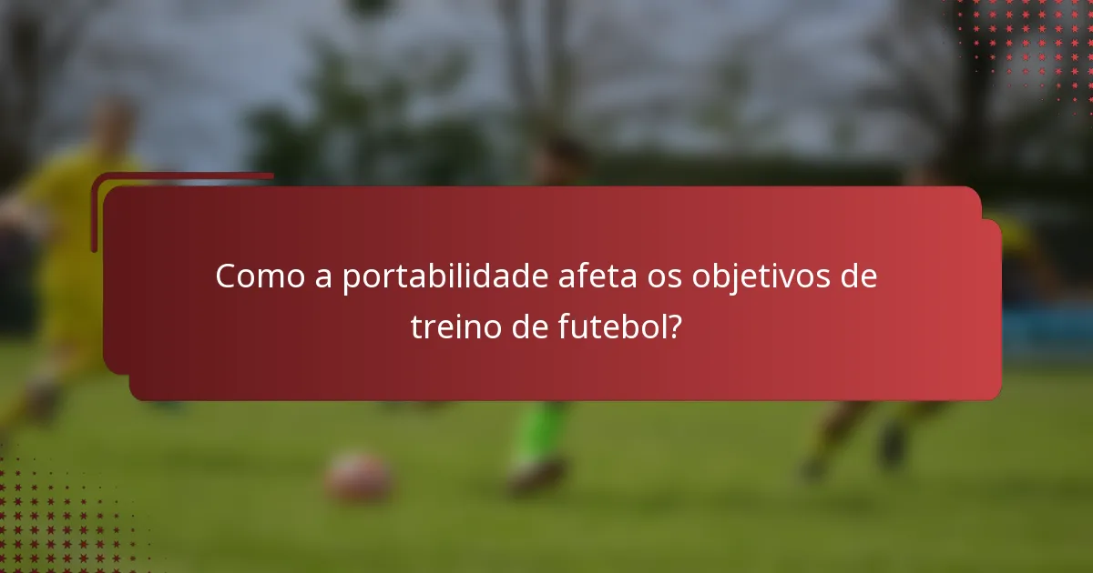 Como a portabilidade afeta os objetivos de treino de futebol?