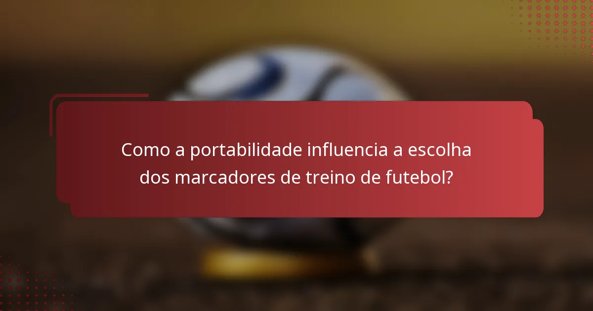 Como a portabilidade influencia a escolha dos marcadores de treino de futebol?