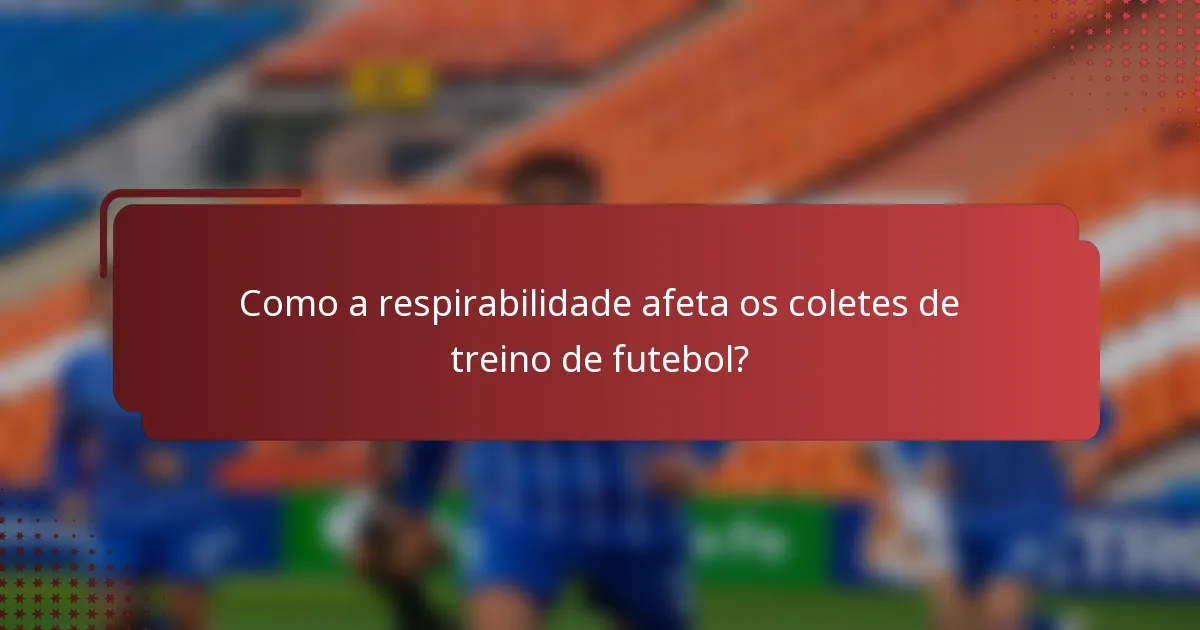 Como a respirabilidade afeta os coletes de treino de futebol?
