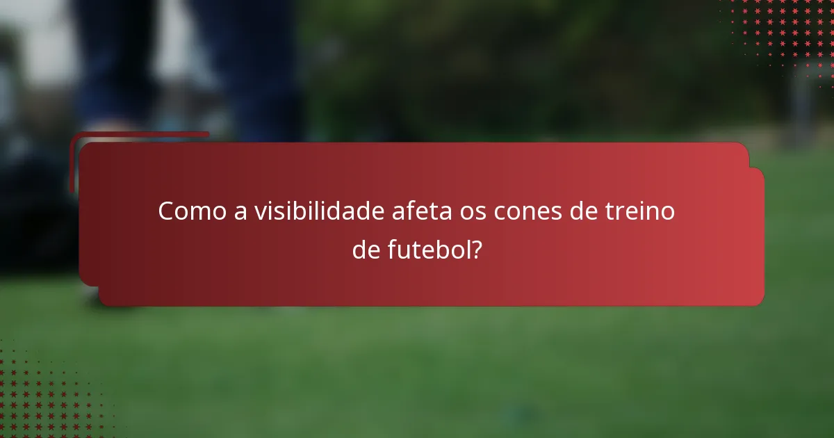 Como a visibilidade afeta os cones de treino de futebol?