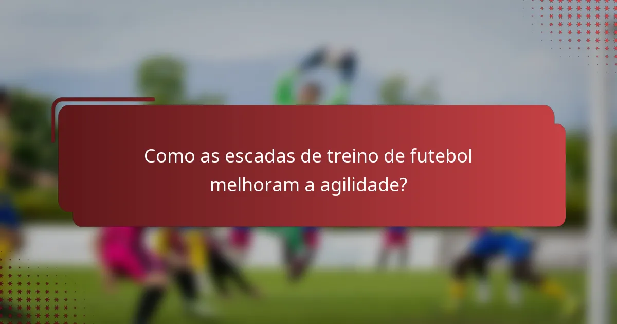Como as escadas de treino de futebol melhoram a agilidade?