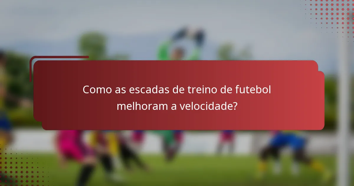 Como as escadas de treino de futebol melhoram a velocidade?
