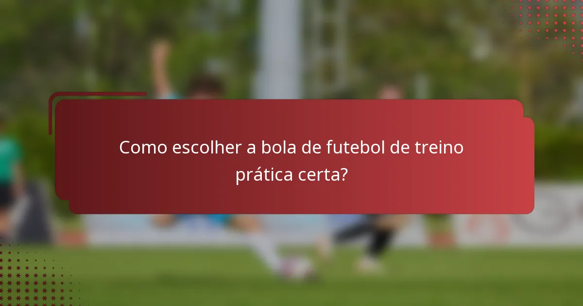 Como escolher a bola de futebol de treino prática certa?