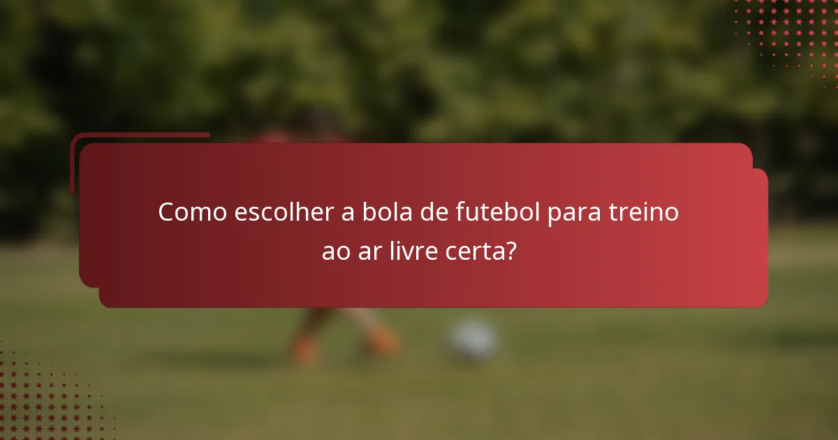 Como escolher a bola de futebol para treino ao ar livre certa?