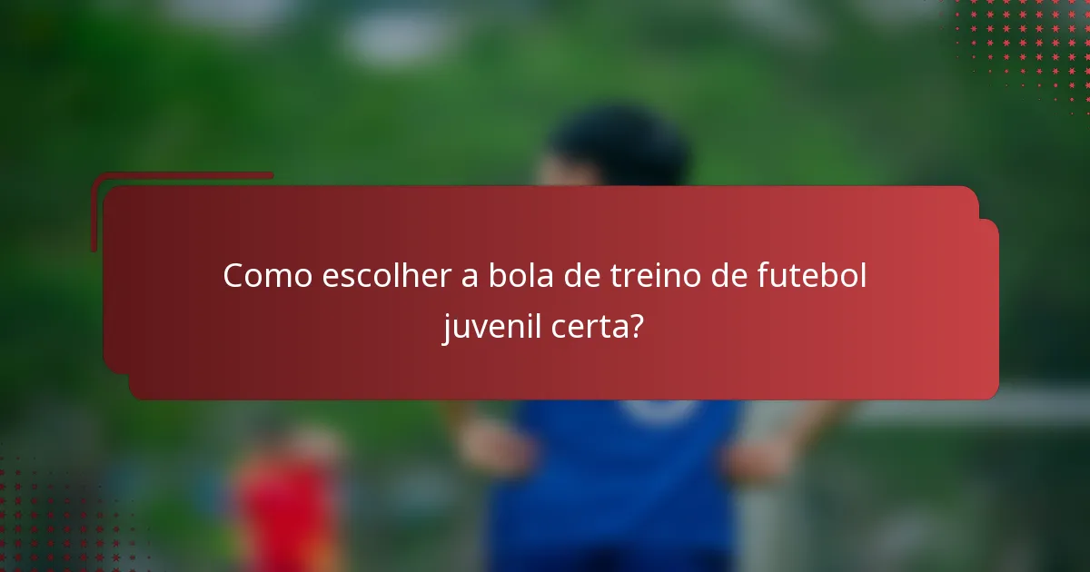 Como escolher a bola de treino de futebol juvenil certa?