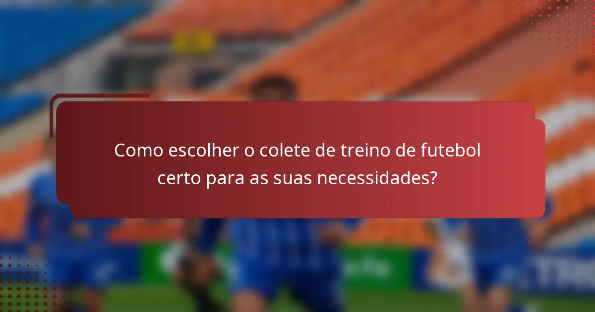 Como escolher o colete de treino de futebol certo para as suas necessidades?