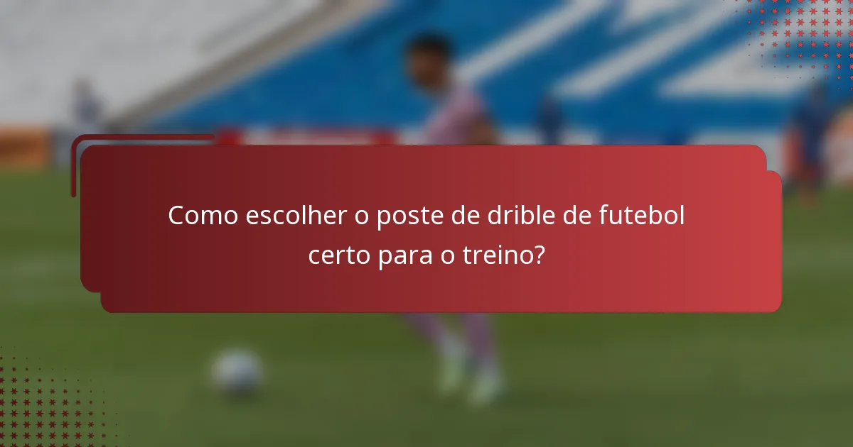 Como escolher o poste de drible de futebol certo para o treino?
