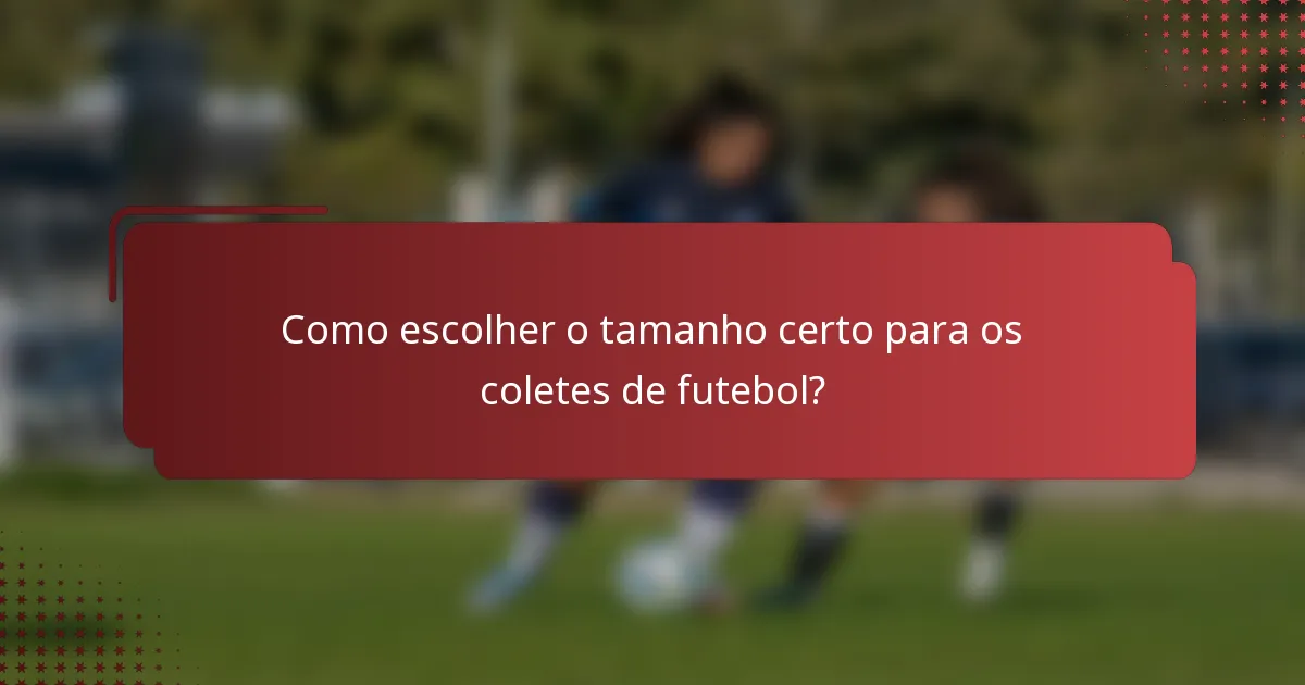 Como escolher o tamanho certo para os coletes de futebol?