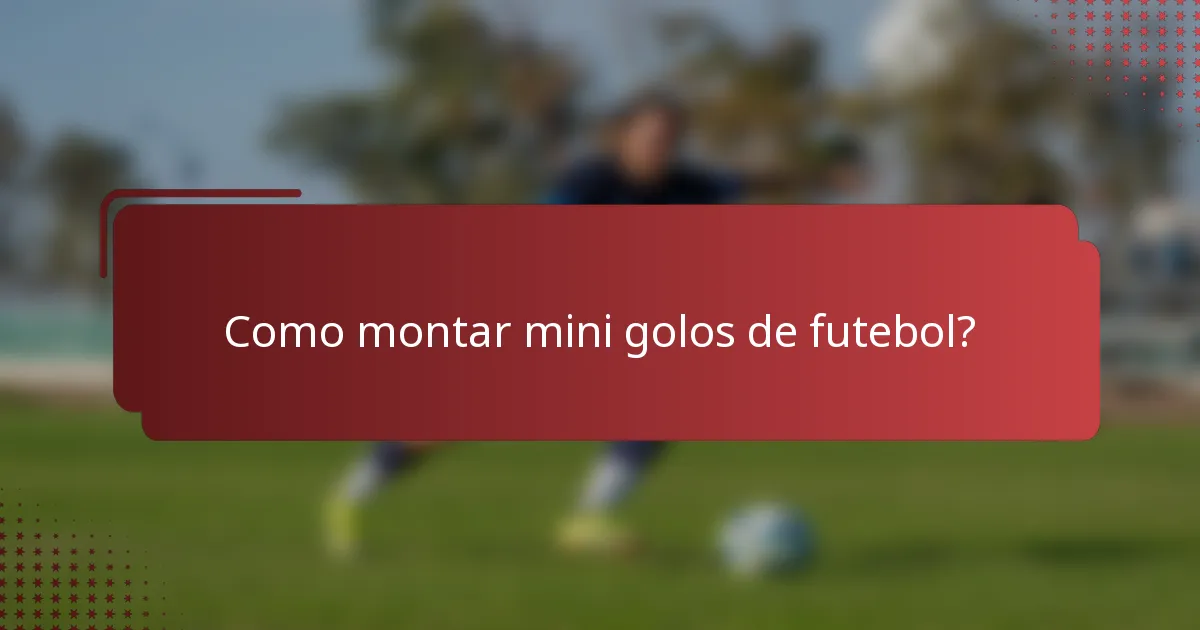 Como montar mini golos de futebol?