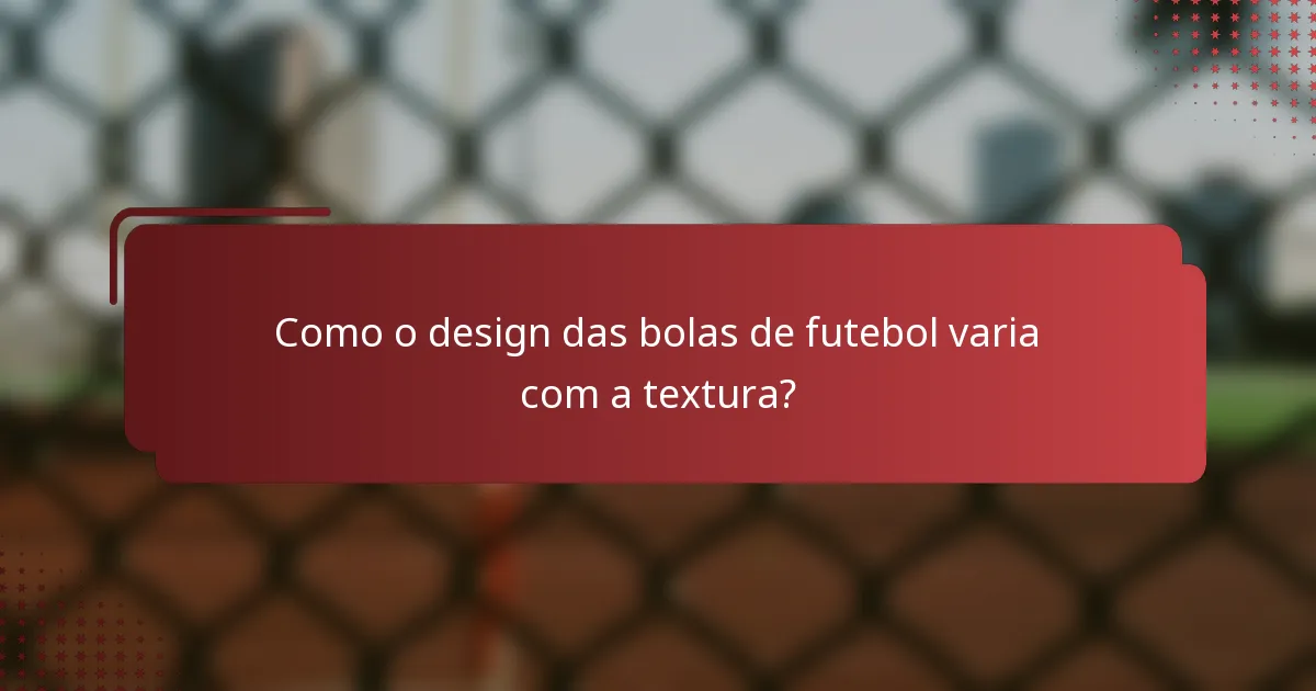 Como o design das bolas de futebol varia com a textura?
