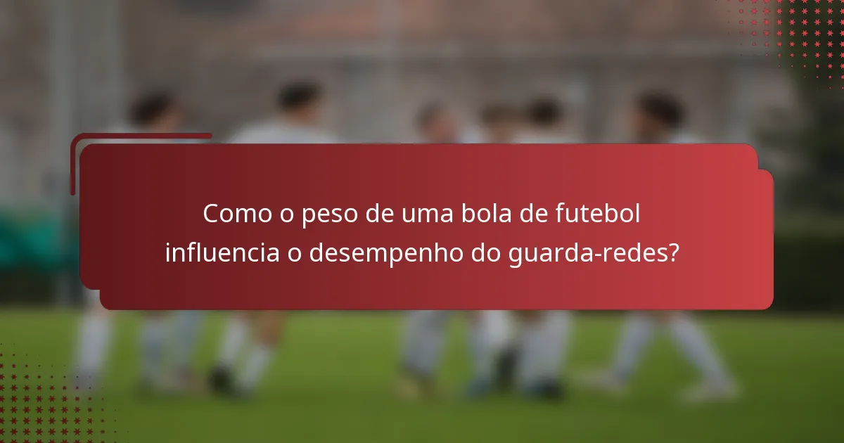Como o peso de uma bola de futebol influencia o desempenho do guarda-redes?