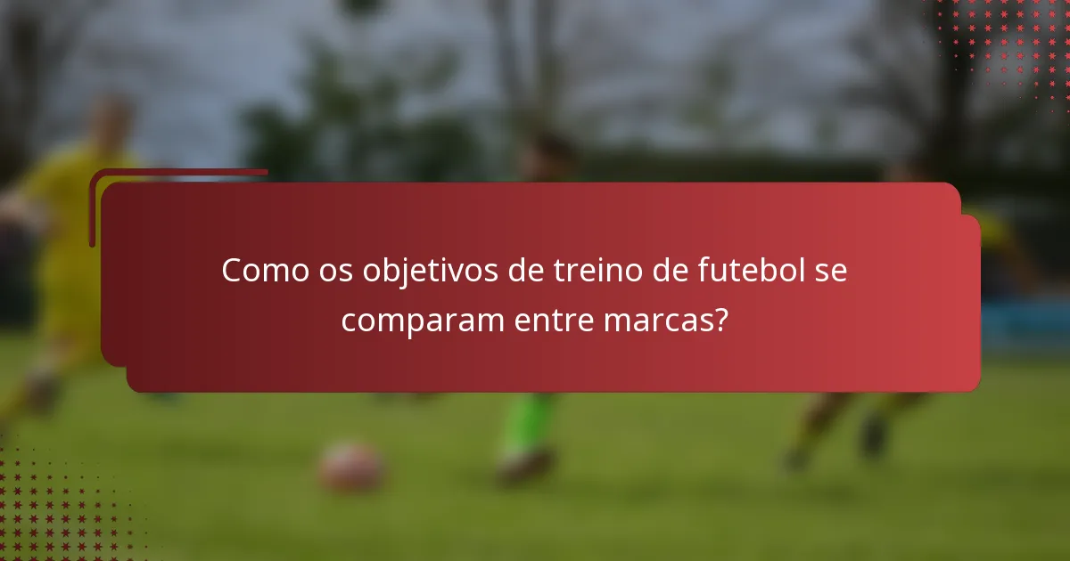 Como os objetivos de treino de futebol se comparam entre marcas?