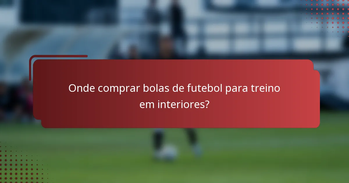 Onde comprar bolas de futebol para treino em interiores?