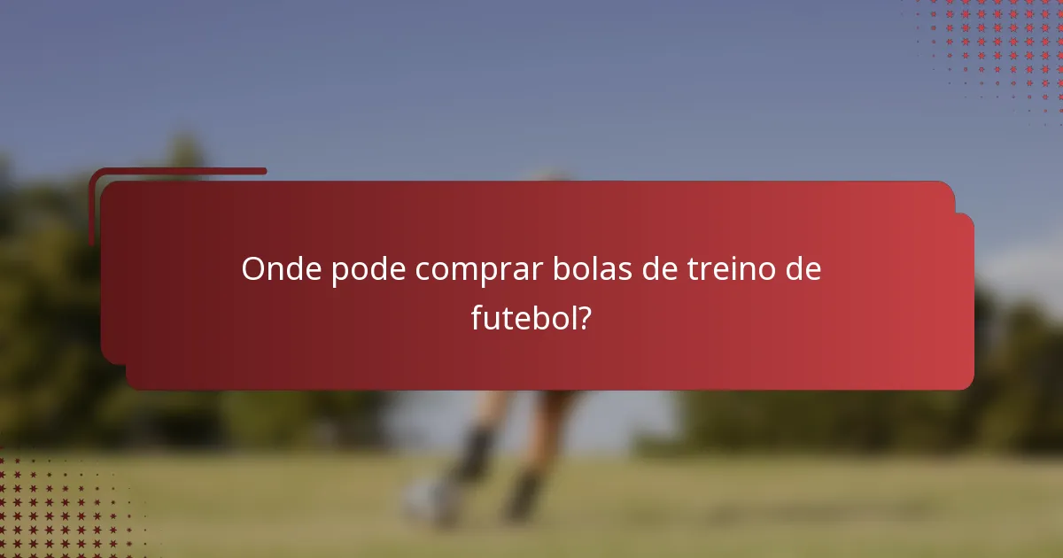 Onde pode comprar bolas de treino de futebol?