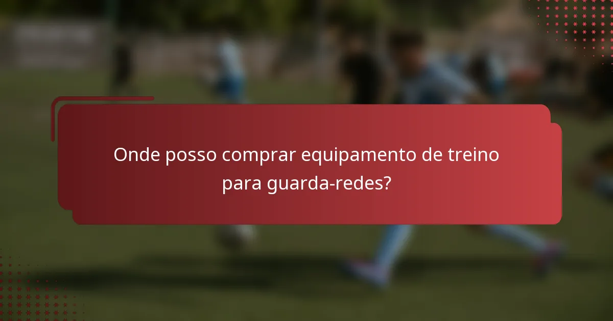 Onde posso comprar equipamento de treino para guarda-redes?