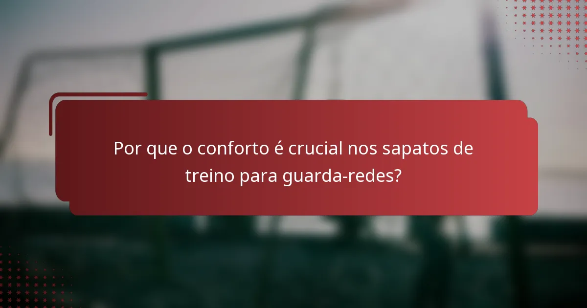 Por que o conforto é crucial nos sapatos de treino para guarda-redes?