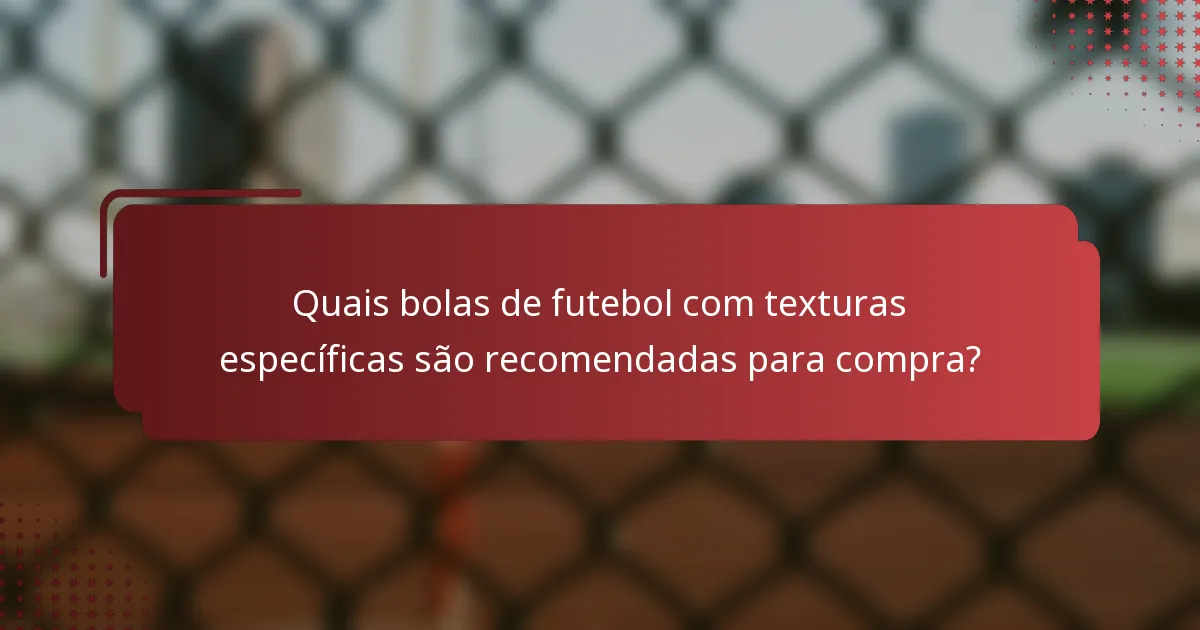 Quais bolas de futebol com texturas específicas são recomendadas para compra?