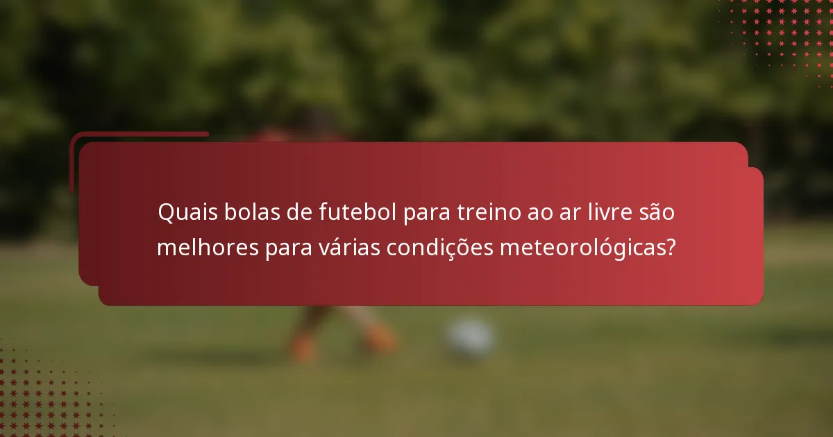 Quais bolas de futebol para treino ao ar livre são melhores para várias condições meteorológicas?