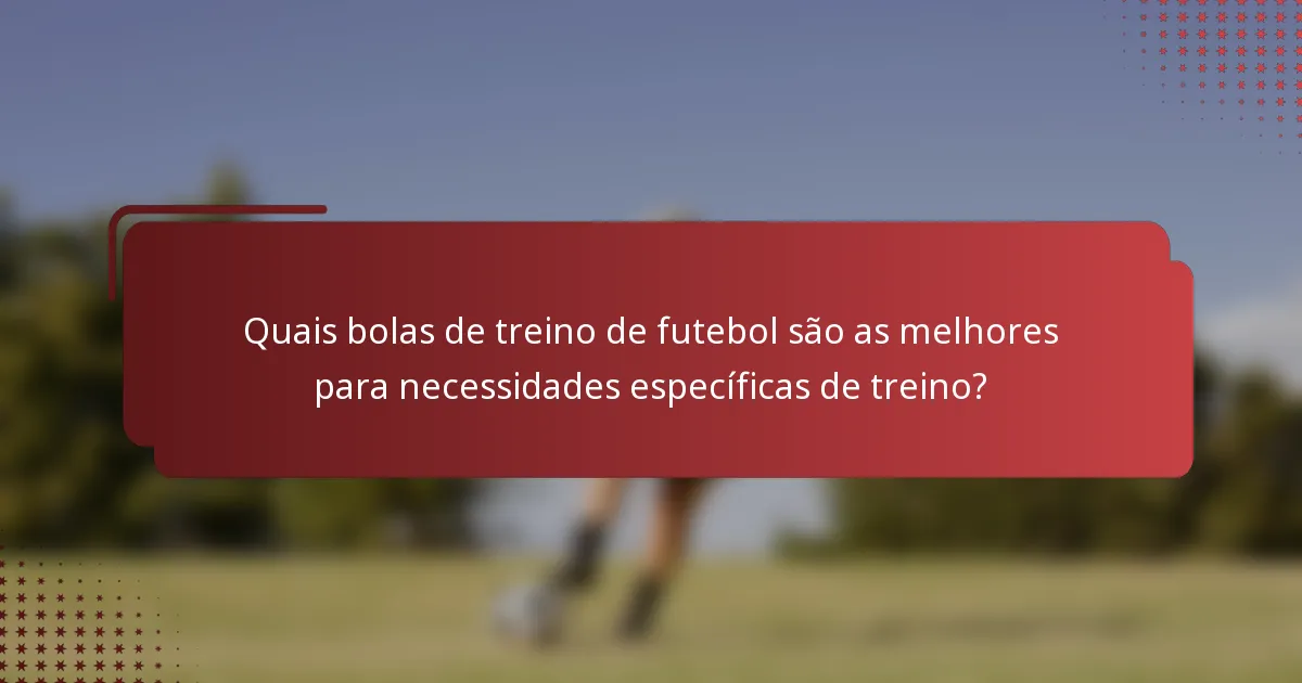 Quais bolas de treino de futebol são as melhores para necessidades específicas de treino?