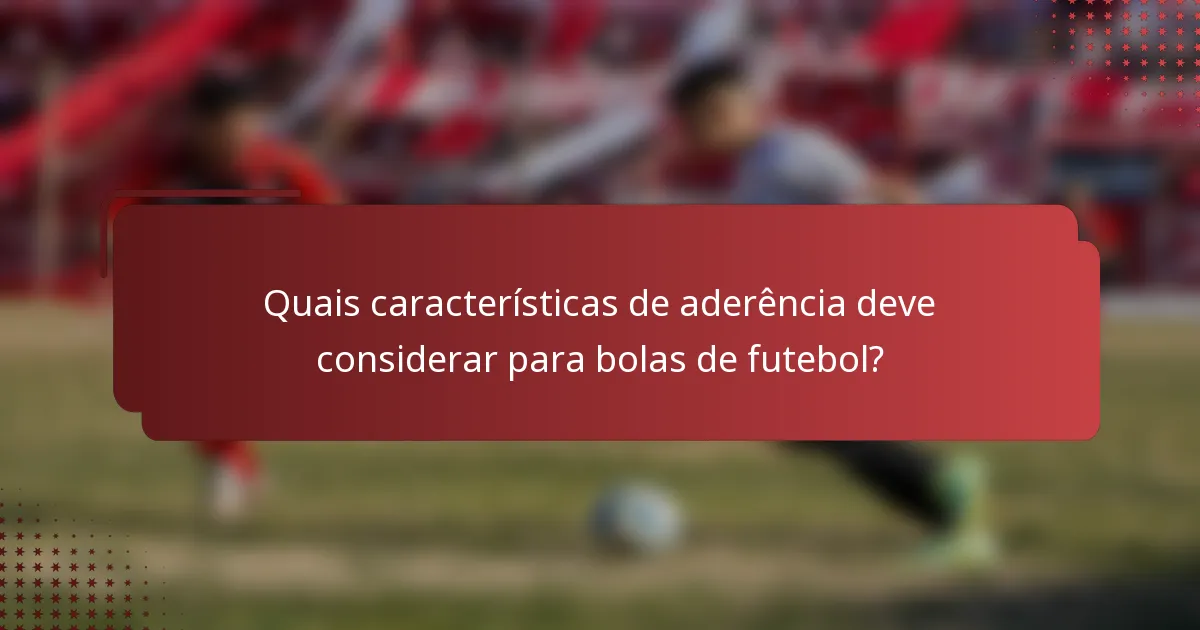 Quais características de aderência deve considerar para bolas de futebol?