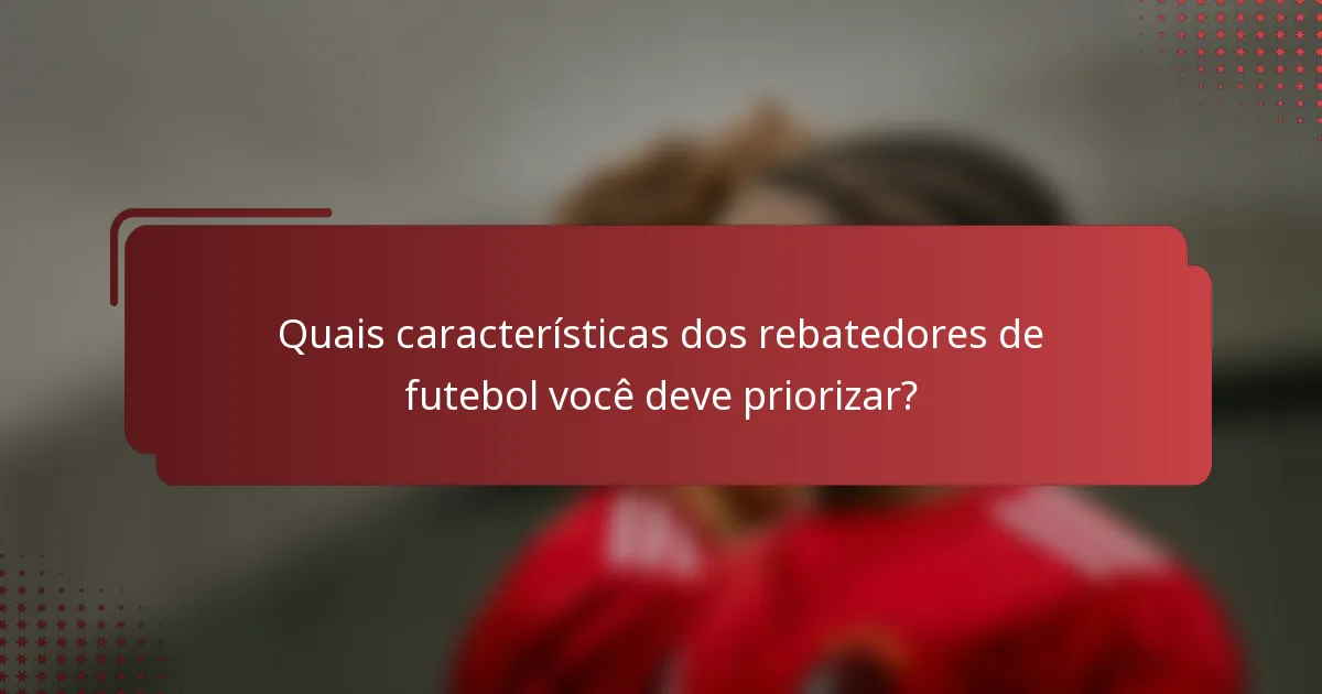 Quais características dos rebatedores de futebol você deve priorizar?