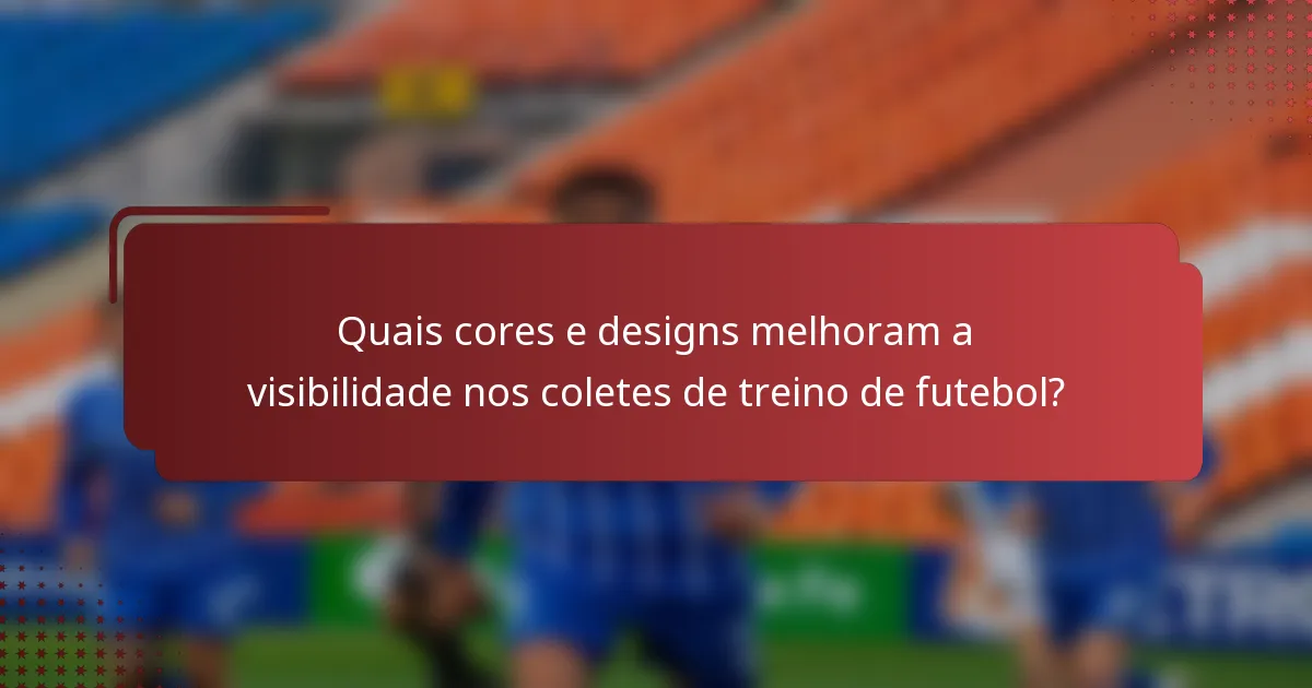 Quais cores e designs melhoram a visibilidade nos coletes de treino de futebol?
