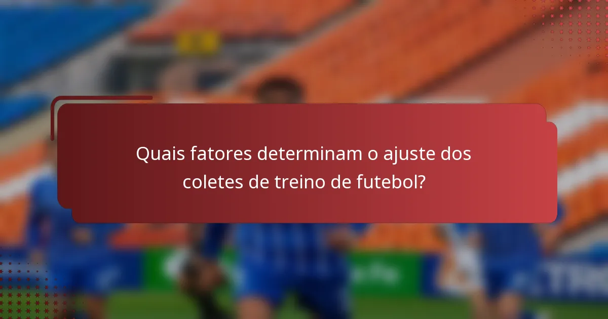 Quais fatores determinam o ajuste dos coletes de treino de futebol?