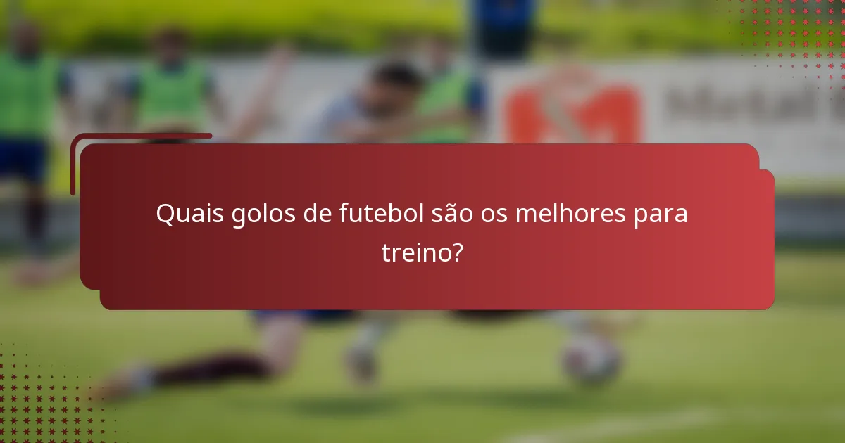 Quais golos de futebol são os melhores para treino?