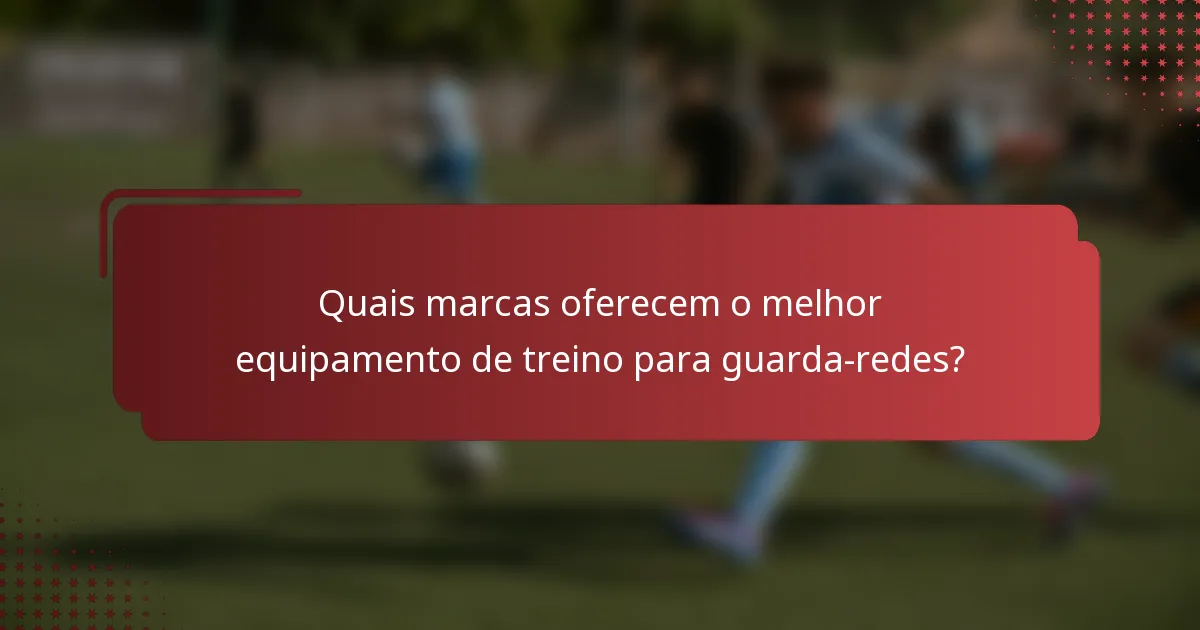 Quais marcas oferecem o melhor equipamento de treino para guarda-redes?