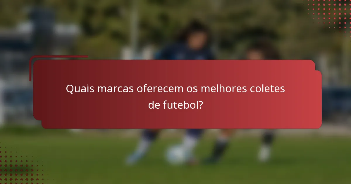 Quais marcas oferecem os melhores coletes de futebol?