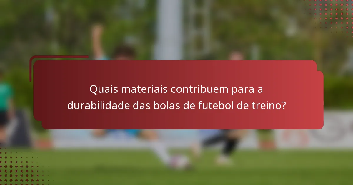 Quais materiais contribuem para a durabilidade das bolas de futebol de treino?