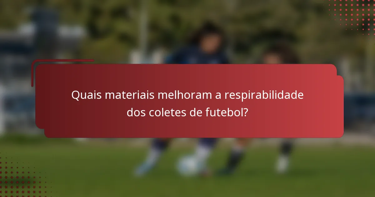 Quais materiais melhoram a respirabilidade dos coletes de futebol?