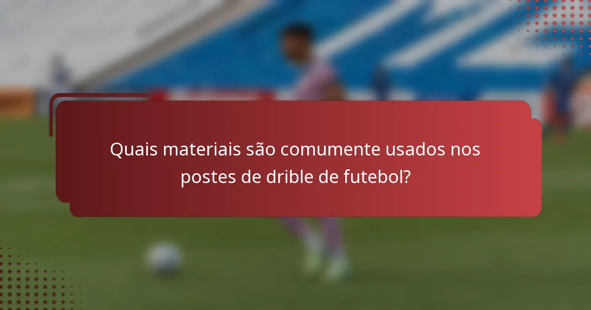 Quais materiais são comumente usados nos postes de drible de futebol?