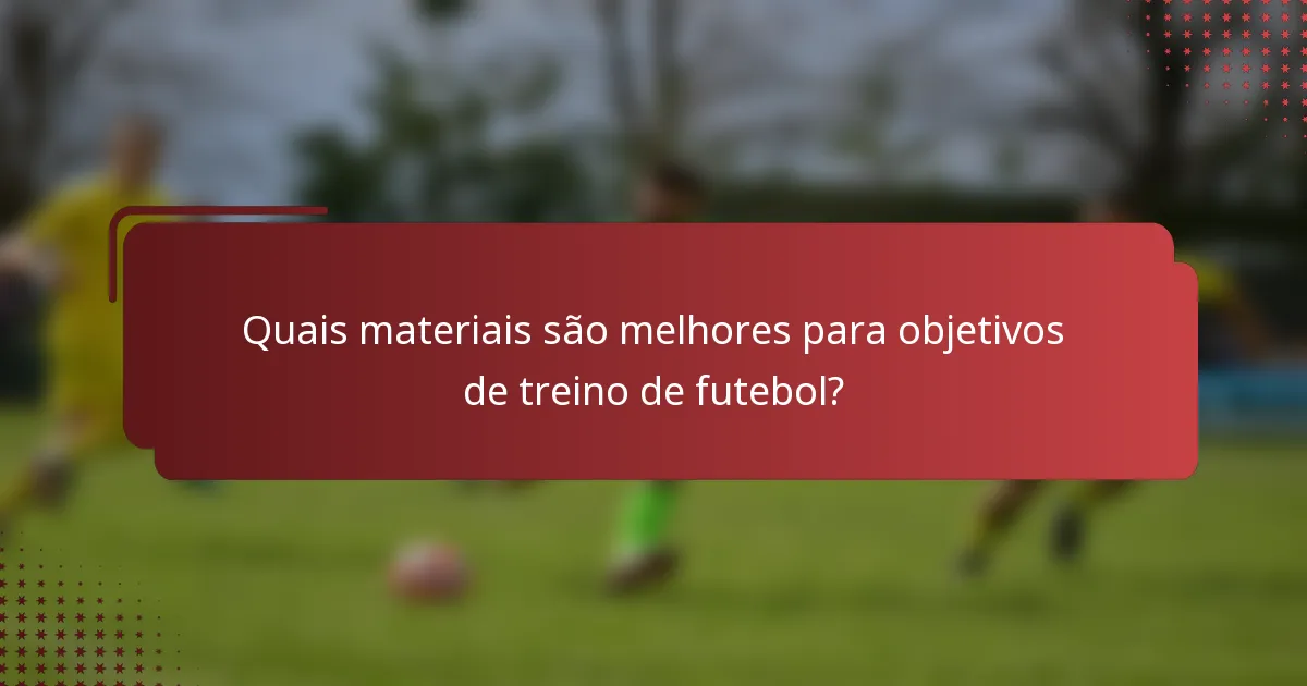 Quais materiais são melhores para objetivos de treino de futebol?