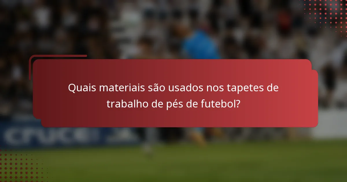 Quais materiais são usados nos tapetes de trabalho de pés de futebol?