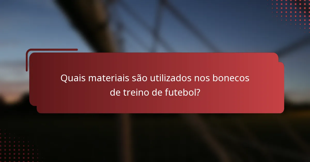 Quais materiais são utilizados nos bonecos de treino de futebol?