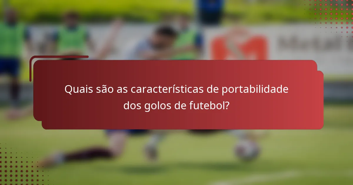 Quais são as características de portabilidade dos golos de futebol?