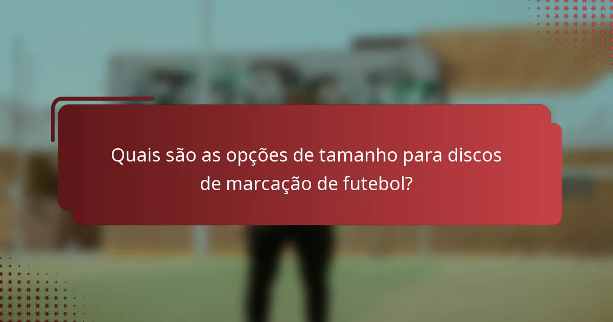 Quais são as opções de tamanho para discos de marcação de futebol?