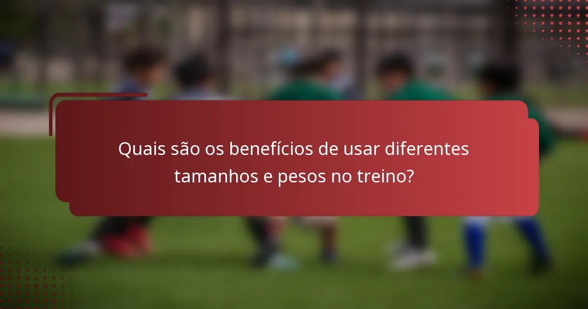 Quais são os benefícios de usar diferentes tamanhos e pesos no treino?