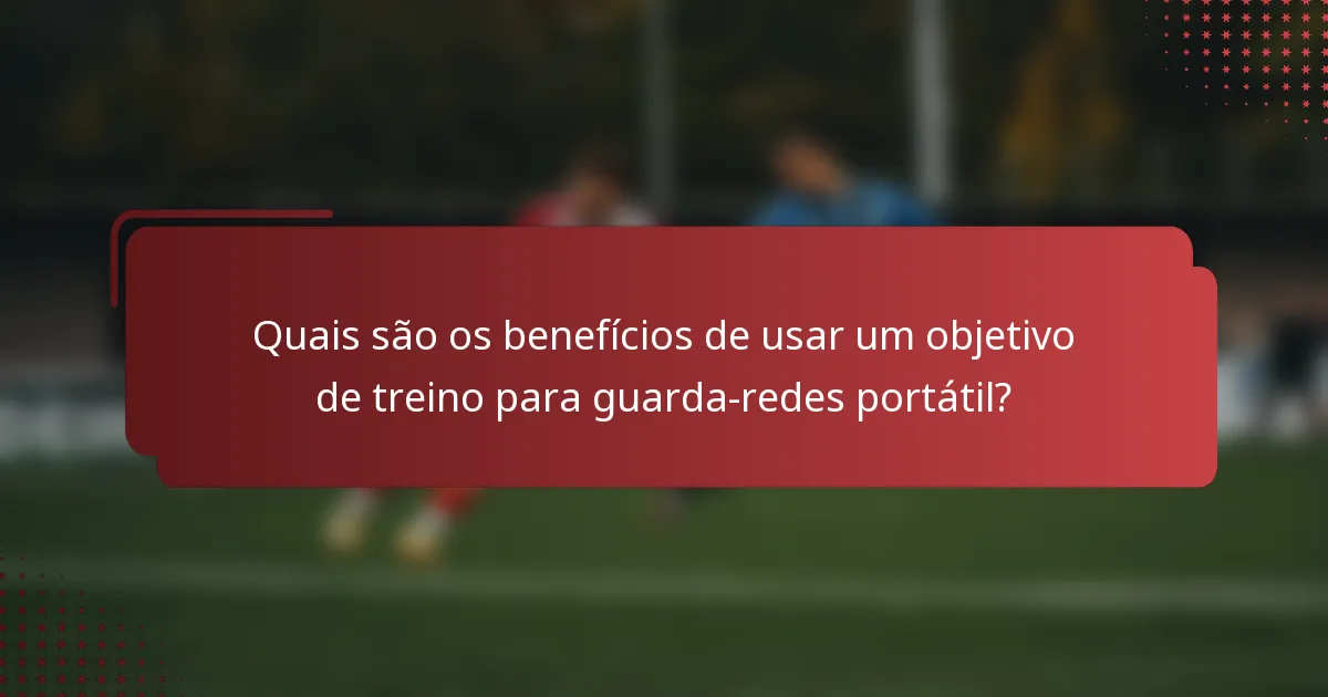 Quais são os benefícios de usar um objetivo de treino para guarda-redes portátil?