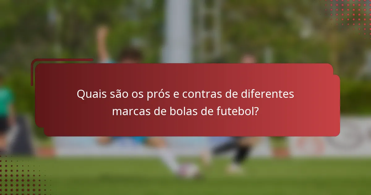 Quais são os prós e contras de diferentes marcas de bolas de futebol?