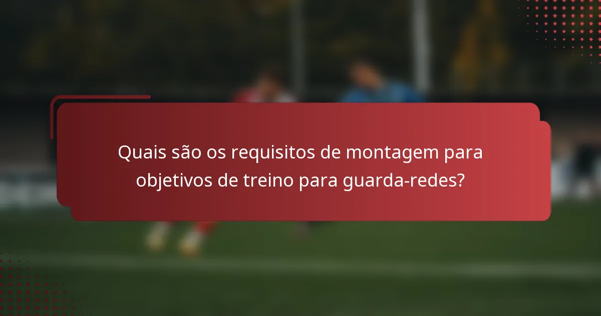 Quais são os requisitos de montagem para objetivos de treino para guarda-redes?