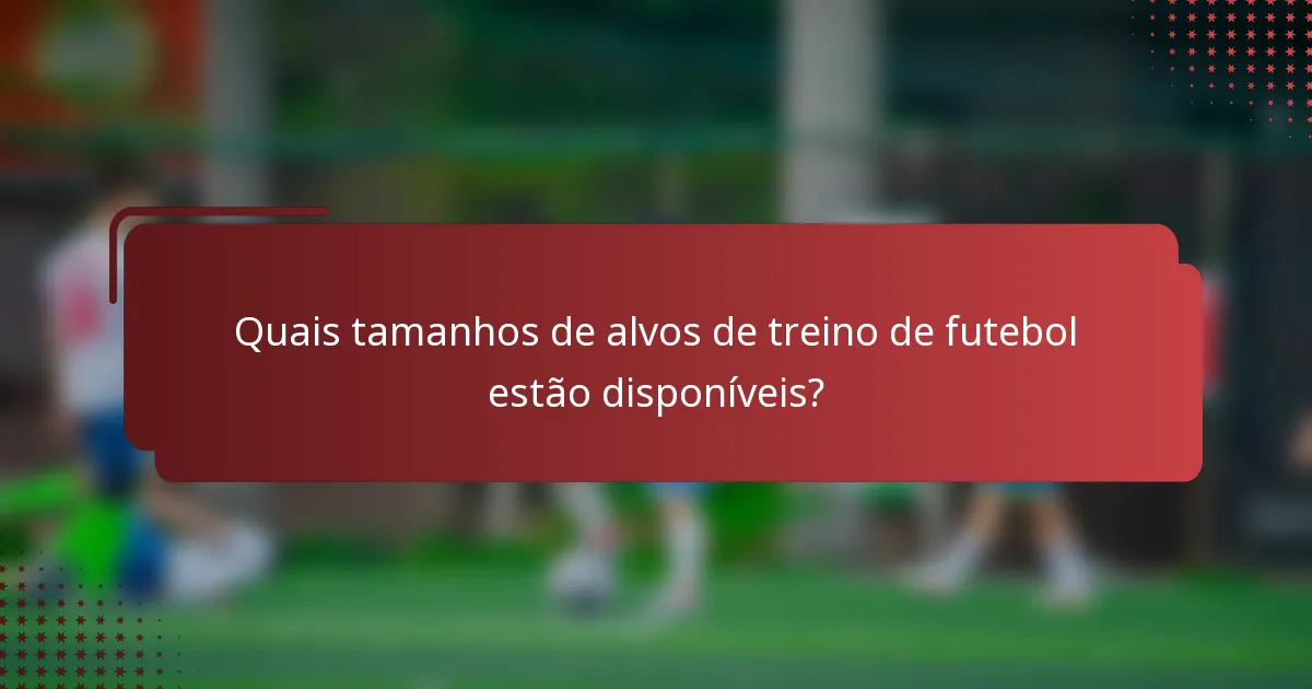 Quais tamanhos de alvos de treino de futebol estão disponíveis?