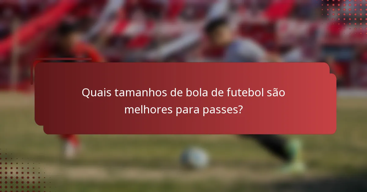 Quais tamanhos de bola de futebol são melhores para passes?