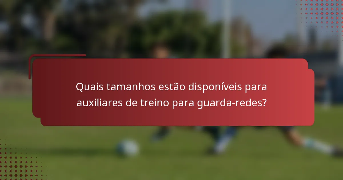 Quais tamanhos estão disponíveis para auxiliares de treino para guarda-redes?