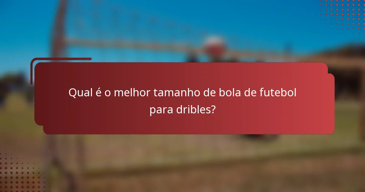 Qual é o melhor tamanho de bola de futebol para dribles?